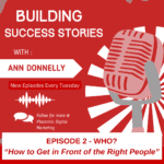 Building Success Stories - Episode 2 - How to Get in Front of the Right People - WHO