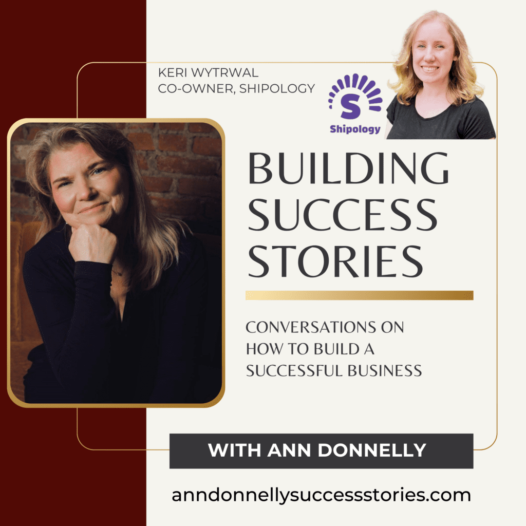 Keri Wytrwalm, Co-Owner, Shipology, Building Success Stories with Ann Donnelly
