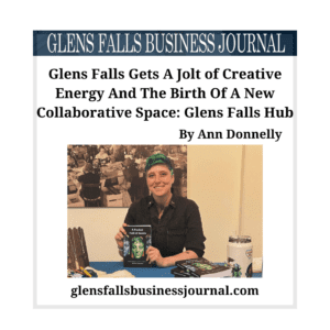 Glens Falls Gets A Jolt of Creative Energy And The Birth Of A New Collaborative Space: Glens Falls Hub - Chuck Copenspire - Glens Falls Business Journal Article by Ann Donnelly