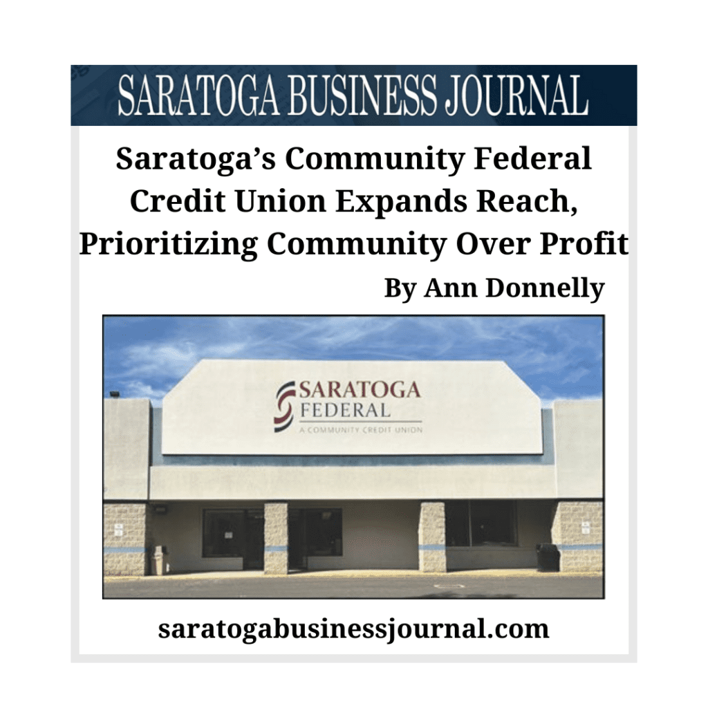 Saratoga’s Community Federal Credit Union Expands Reach, Prioritizing Community Over Profit by Ann Donnelly Saratoga Business Journal