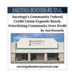 Saratoga’s Community Federal Credit Union Expands Reach, Prioritizing Community Over Profit by Ann Donnelly Saratoga Business Journal